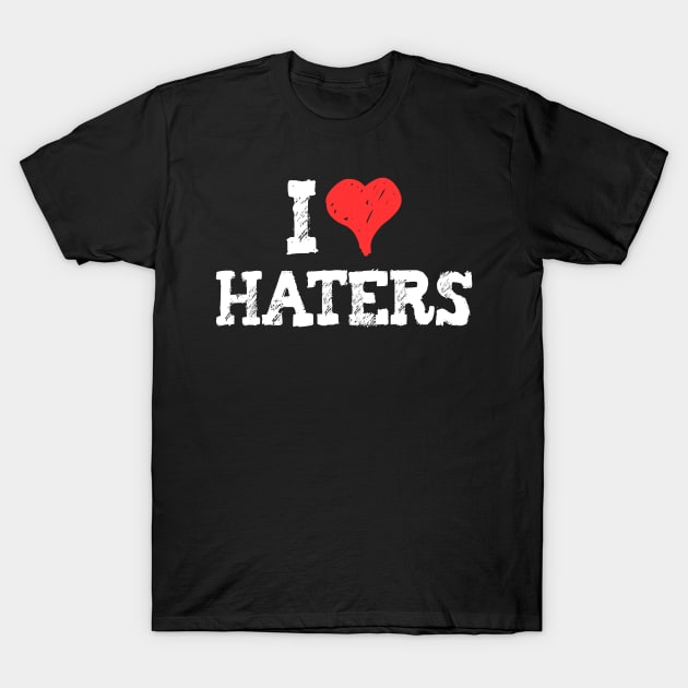 I Love Haters T-Shirt by Flippin' Sweet Gear